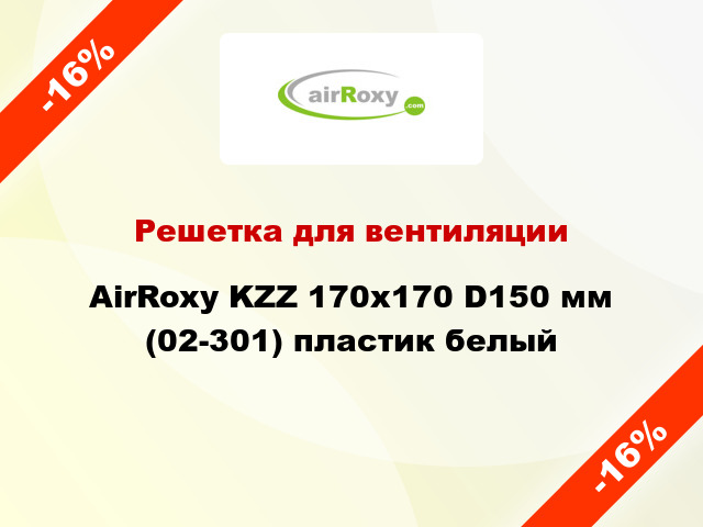 Решетка для вентиляции AirRoxy KZZ 170x170 D150 мм (02-301) пластик белый