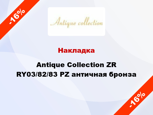 Накладка Antique Collection ZR RY03/82/83 PZ античная бронза