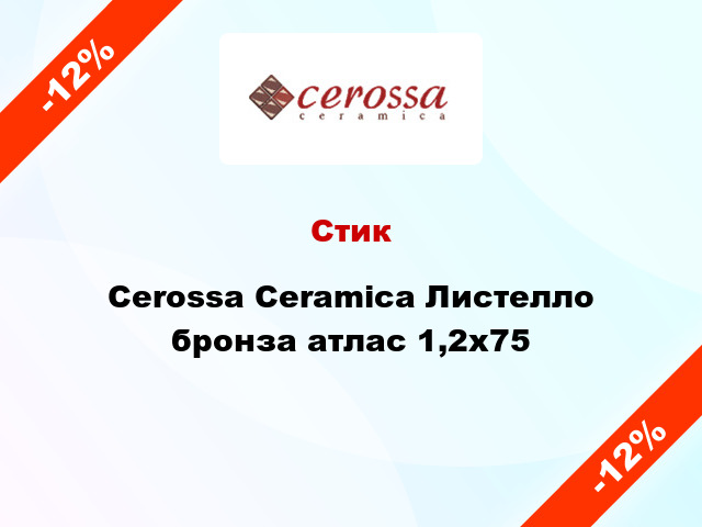 Стик Cerossa Ceramica Листелло бронза атлас 1,2x75