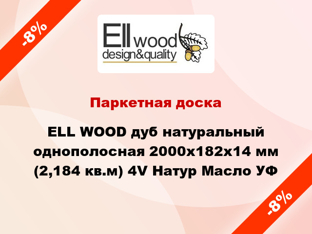 Паркетная доска ELL WOOD дуб натуральный однополосная 2000х182х14 мм (2,184 кв.м) 4V Натур Масло УФ