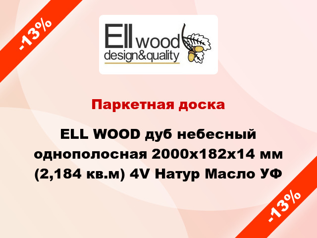 Паркетная доска ELL WOOD дуб небесный однополосная 2000х182х14 мм (2,184 кв.м) 4V Натур Масло УФ