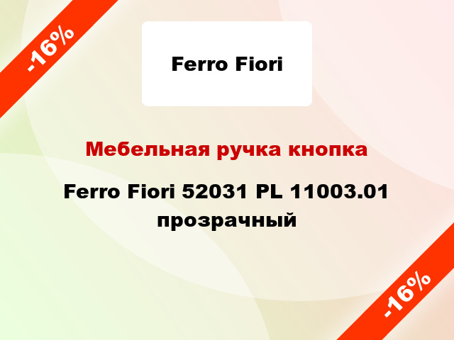 Мебельная ручка кнопка Ferro Fiori 52031 PL 11003.01 прозрачный