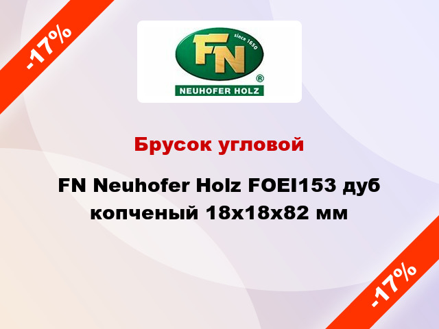 Брусок угловой FN Neuhofer Holz FOEI153 дуб копченый 18х18х82 мм