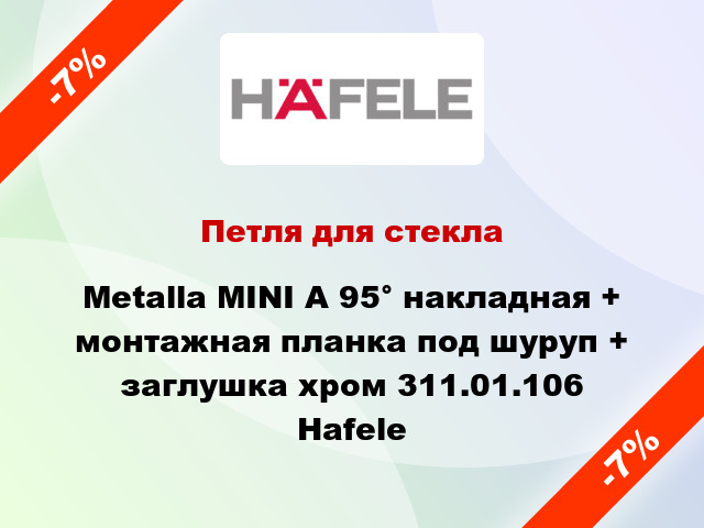 Петля для стекла Metalla MINI A 95° накладная + монтажная планка под шуруп + заглушка хром 311.01.106 Hafele