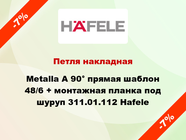 Петля накладная Metalla A 90° прямая шаблон 48/6 + монтажная планка под шуруп 311.01.112 Hafele
