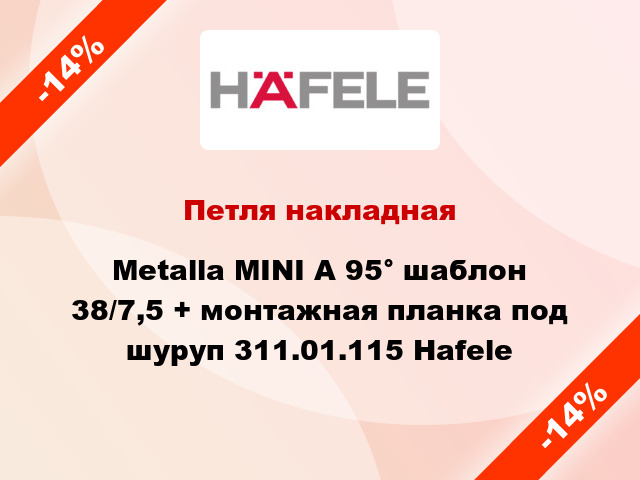Петля накладная Metalla MINI A 95° шаблон 38/7,5 + монтажная планка под шуруп 311.01.115 Hafele