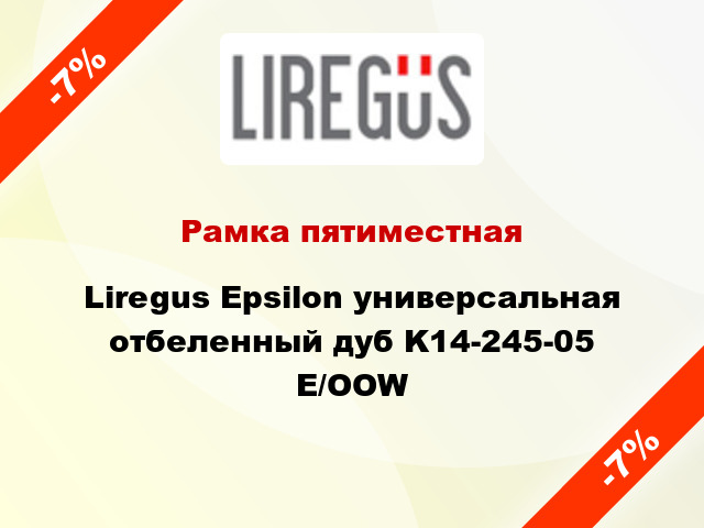 Рамка пятиместная Liregus Epsilon универсальная отбеленный дуб K14-245-05 E/OOW