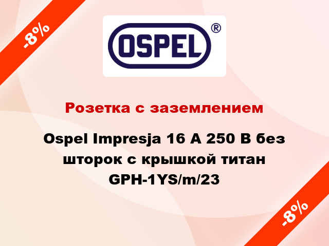 Розетка с заземлением Ospel Impresja 16 А 250 В без шторок с крышкой титан GPH-1YS/m/23
