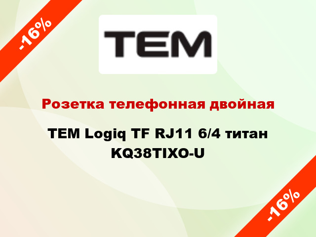 Розетка телефонная двойная TEM Logiq TF RJ11 6/4 титан KQ38TIXO-U