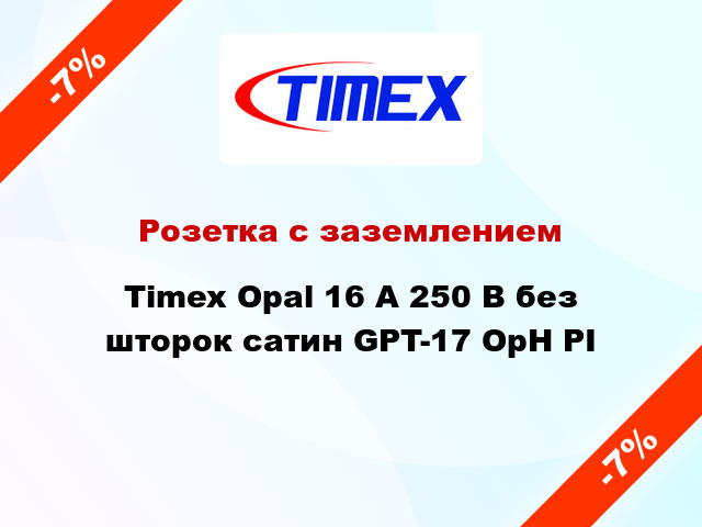 Розетка с заземлением Timex Opal 16 А 250 В без шторок сатин GPT-17 OpH PI