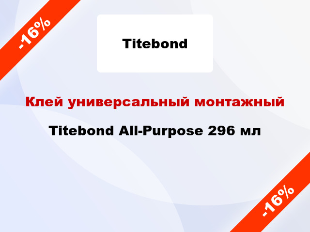 Клей универсальный монтажный Titebond All-Purpose 296 мл