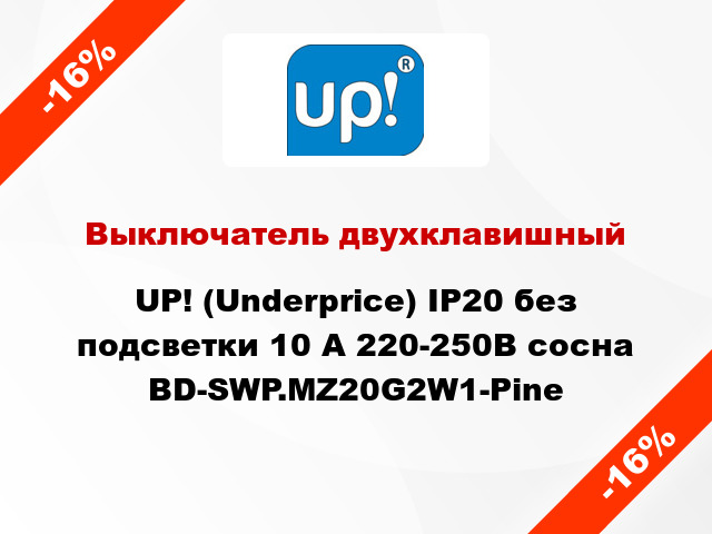 Выключатель двухклавишный UP! (Underprice) IP20 без подсветки 10 А 220-250В сосна BD-SWP.MZ20G2W1-Pine