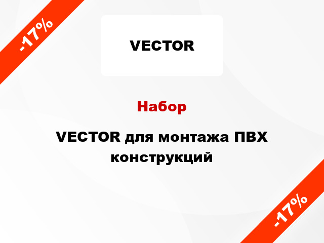 Набор VECTOR для монтажа ПВХ конструкций